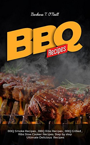 BBQ Recipes: BBQ Smoke Recipes , BBQ Ribs Recipes , BBQ Grilled , Ribs Slow Cooker Recipes. Step by step Ultimate Delicious BBQ Recipes. (English Edition)
