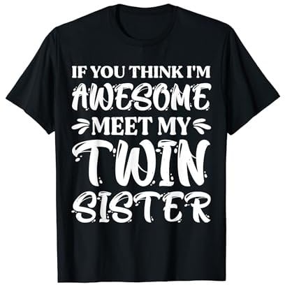 If You Think I'm Awesome You Should Meet My Twin Sister T-Shirt