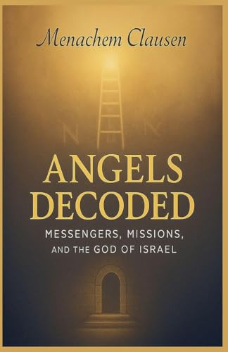 Angels Decoded: Messengers, Missions, and the God of Israel