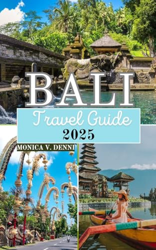 Bali Travel Guide 2025: Touring Beautiful Beaches,Water Sports,Food and Nightlife,Yoga and Wellness in the Paradise Island (English Edition)