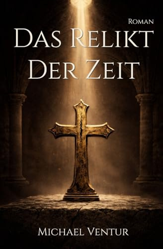 Das Relikt der Zeit: Ein Mystery-Thriller über Zeitreise, Macht und Wahrheit