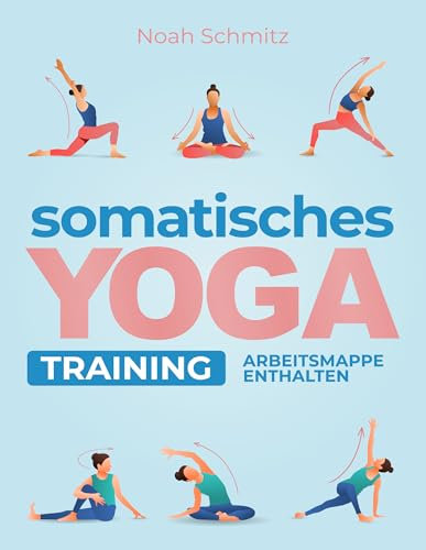 Somatisches Yoga Training: Eine 21-Tage-Transformationsreise zu Innerer Heilung: Illustrierte Somatische Therapieübungen für Stressabbau, Körperbewusstsein und Gewichtsverlust