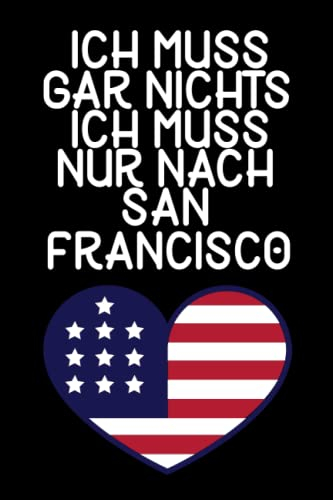 Ich muss gar nichts - Ich muss nur nach San Francisco: San Francisco Kalender & Planer 2023 / USA Liebhaber / Amerika Urlaub Geschenk / USA Auswanderer Geschenk / Vereinigte Staaten / Softcover / A5