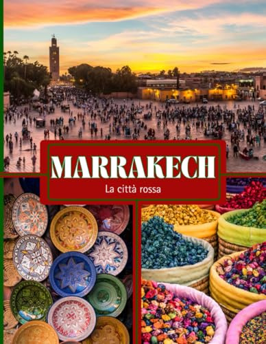 Marrakech, la città rossa: Guida e itinerario di viaggio