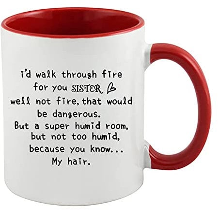 I'd Walk Through Fire for You Sister, Christmas, Birthday, Gifts for Funny Best Sister, Gifts for Soul Sister, Big Sister, Little Sister, Coffee, Tea Mug 11oz Inside Coloured Ceramic Mug. (Red)