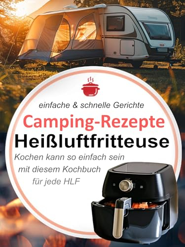Camping-Rezepte Heißluftfritteuse - einfache & schnelle Gerichte : Kochen kann so einfach sein mit diesem Kochbuch für jede HLF (Bücher zur Heissluftfritteuse ... Kochbücher und Anleitungen 8)