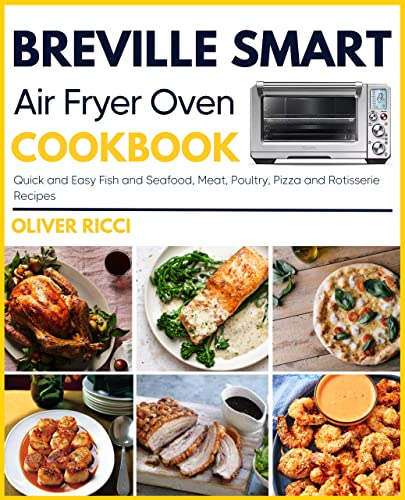 Breville Smart Air Fryer Oven Cookbook: Quick and Easy Fish and Seafood, Meat, Poultry, Pizza and Rotisserie Recipes (The Complete Cookbook Series 3)