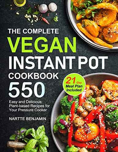 The Complete Vegan Instant Pot Cookbook: 550 Easy and Delicious Plant-based Recipes for Your Pressure Cooker (21-Day Meal Plan Included)