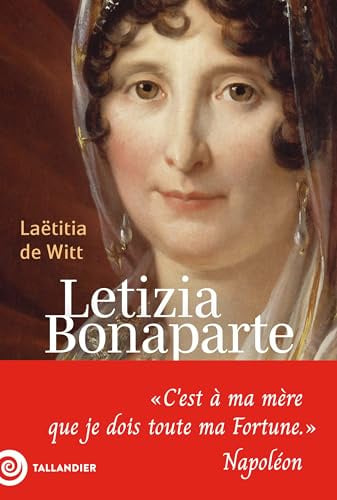 Letizia Bonaparte: « C'est à ma mère que je dois toute ma Fortune » Napoléon