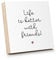 ARTFAVES® Holzbild mit Spruch - Life is better with friends | Deko Geschenk zum Thema Freundschaft/Größe: 14,8 x 14,8 cm