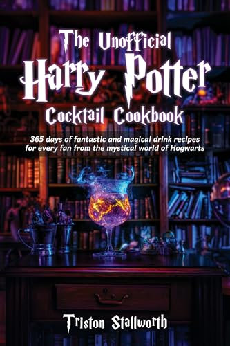 The Unofficial Harry Potter Cocktail Cookbook: 365 days of fantastic and magical drink recipes for every fan from the mystical world of Hogwarts (English Edition)