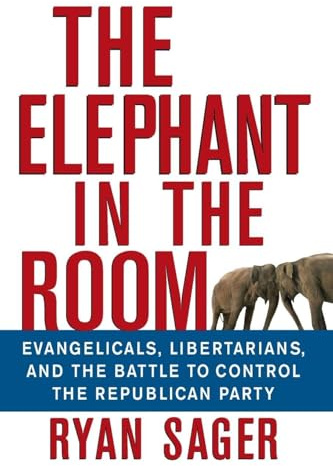 The Elephant in the Room: Evangelicals, Libertarians, and the Battle to Control the Republican Party