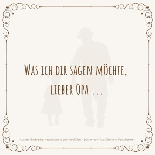 Was ich dir sagen möchte, lieber Opa ...: Für Opa´s (Herzensworte zum Ausfüllen)
