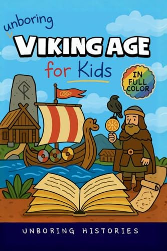 Unboring Viking Age for Kids: Funny, Interesting, Concise Guide to Longships, Shieldmaidens and Runes You Won't Believe Are True (A Visual Learning Guide to European History for Kids, Band 3)