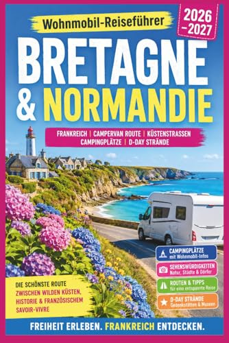 Bretagne und Normandie Wohnmobil-Reiseführer 2026: Frankreich Campervan Route, Küstenstraßen, Campingplätze & D-Day Strände