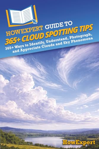 HowExpert Guide to 365+ Cloud Spotting Tips: 365+ Ways to Identify, Understand, Photograph, and Appreciate Clouds and Sky Phenomena