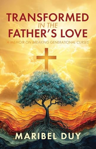 Transformed in the Father's Love: A Memoir on Breaking Generational Curses