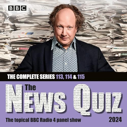 The News Quiz 2024: The Complete Series 113, 114 and 115: The Topical BBC Radio 4 Panel Show