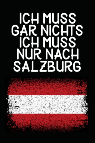 Ich muss gar nichts - Ich muss nur nach Salzburg: Salzburg Kalender & Planer 2023 / Österreich Liebhaber / Für Österreich Urlaub & Auswanderer / Softcover / A5