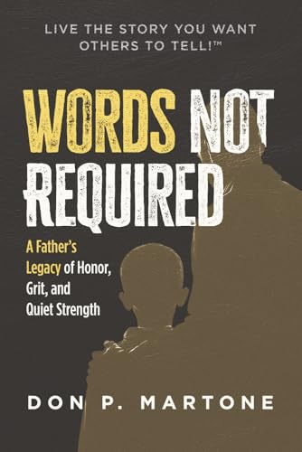 Words Not Required: A Father's Legacy of Honor, Grit, and Quiet Strength
