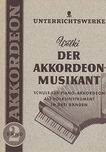 Der Akkordeon-Musikant: Schule für das Piano-Akkordeon als Volksinstrument mit Hinweisen für das Spielen und Begleiten nach dem Gehör. Band 2. Akkordeon.