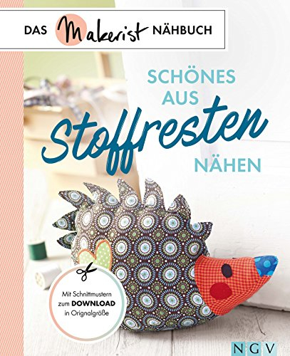 Schönes aus Stoffresten nähen: Das Makerist-Nähbuch - Mit Schnittmustern zum Download in Originalgröße