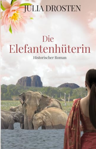 Die Elefantenhüterin - Historischer Roman (Mutige Frauen und fremde Kulturen)