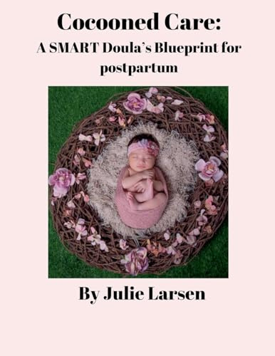 Cocooned Care: A SMART Doula's Blueprint for postpartum