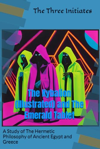 The Kybalion (Illustrated) and The Emerald Tablet: A Study of The Hermetic Philosophy of Ancient Egypt and Greece