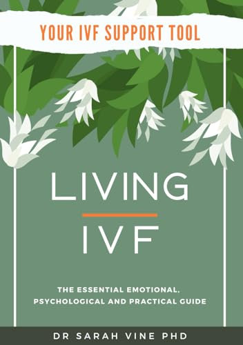 Living IVF: The Essential Emotional, Psychological and Practical Guide; helping you to take the unnecessary stress out of IVF (Your IVF Support Tools)