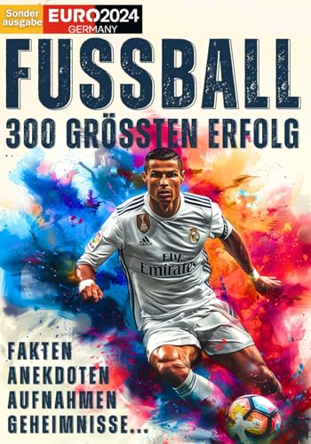 Die 300 größten Erfolge des Fußballs - Rekorde, unglaubliche Fakten, Geheimnisse und Anekdoten: Das ultimative FussballBuch in Farbe für Kinder ab 10 ... der legendären Fußballmomente mit Müller...