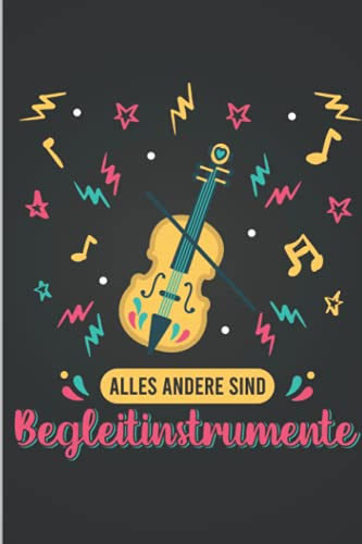 Alles andere sind Begleitinstrumente: Geige NOTENHEFT | Format 6x9 (ca. DIN A5) | 60 Seiten Softcover | Notenheft, Notenlinien, Notenlineatur | ... für Violinistin die gerne Violine spielen