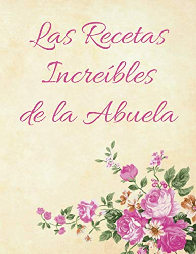 Las Recetas Increíbles de la Abuela: RECETARIO DE COCINA PARA ESCRIBIR. Libro de Recetas en Blanco. Un Regalo Maravilloso para una Mujer