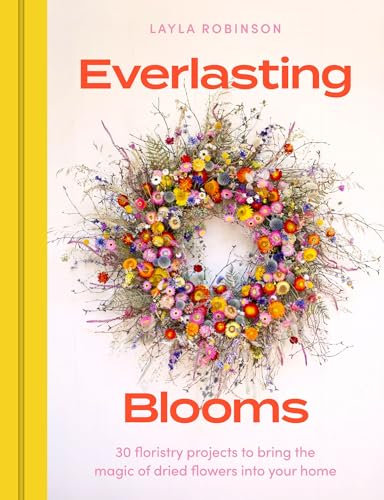 Everlasting Blooms: 30 floristry projects to bring the magic of dried flowers into your home (English Edition)