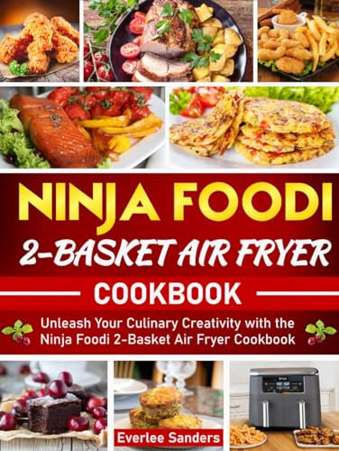 Ninja Foodi 2-Basket Air Fryer Cookbook: Unleash Your Culinary Creativity with the Ninja Foodi 2-Basket Air Fryer Cookbook