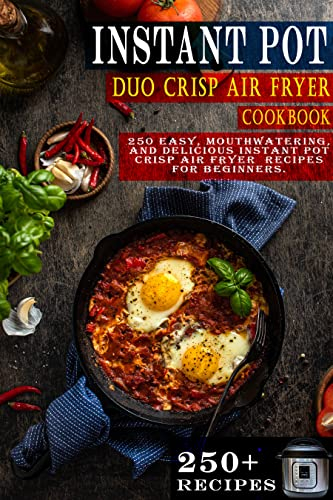 Instant Pot duo crisp Air Fryer Cookbook for Beginners: 250 Mouth-watering, Easy and Delicious Instant Pot Duo Crisp Air Fryer Recipes Cookbook for Beginners