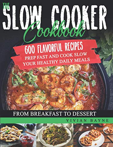 The Slow Cooker Cookbook: 600 Flavorful Recipes. Prep Fast and Cook Slow your Healthy Daily Meals, from Breakfast to Dessert
