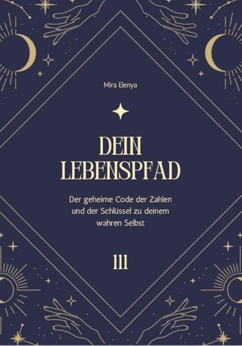 DEIN LEBENSPFAD: Der geheime Code der Zahlen und der Schlüssel zu deinem wahren Selbst