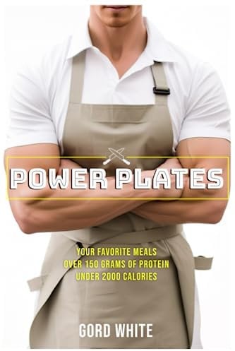 Power Plates: Your Favorite Meals, Over 150 Grams of Protein, Under 2000 Calories