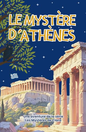 Le Mystère d'Athènes : Enquête au coeur de la Grèce Antique: Roman jeunesse d’aventure et d’énigmes à travers l’Acropole, le musée et les trésors ... (Les Mystères de Clara Deschamps, Band 9)