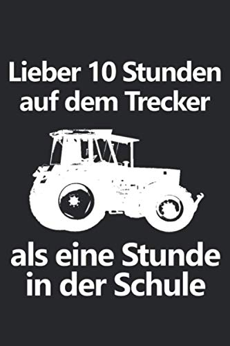 Lieber 10 Stunden auf dem Trecker als eine Stunde in der Schule: Kalender 2021 Jahreskalender 240-seitiges Notizbuch mit viel Raum für Notizen A5 mit ... einen Landwirt in der Ausbildung oder Schule