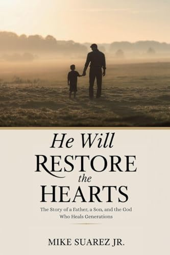 He Will Restore The Hearts: The Story of a Father, a Son, and the God Who Heals Generations