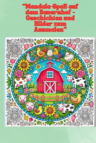 „ Mandala-Spaß auf dem Bauernhof – Geschichten und Bilder zum Ausmalen”: „Ein kreatives Malbuch für Kinder mit liebevollen Mandalas und kurzen Geschichten rund um das Leben auf dem Bauernhof.”