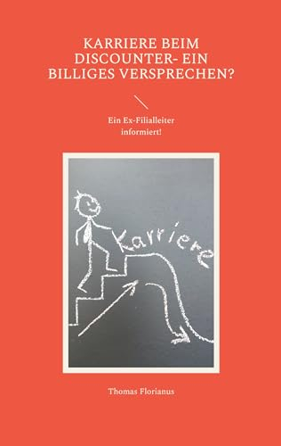 Karriere beim Discounter- ein billiges Versprechen?: Ein Ex-Filialleiter informiert!