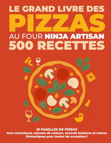 Le Grand Livre des Pizzas au Four NINJA Artisan : 500 recettes: 10 familles de pizzas, avec techniques, astuces de cuisson, accords mets & boissons et menus thématiques pour toutes les occasions !