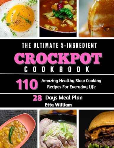 The Ultimate 5 Ingredient Crockpot Cookbook : 110 Amazing Healthy Slow Cooking Recipes For Everyday Life (Crockpot Cooking Mastery 2)