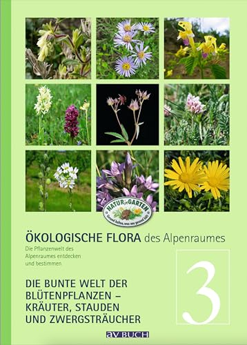 Ökologische Flora des Alpenraumes, Band 3: Die bunte Welt der Blütenpflanzen – Kräuter, Stauden und Zwergsträucher. Die Pflanzenwelt des Alpenraumes entdecken und bestimmen