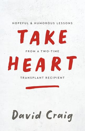 Take Heart: Hopeful & Humorous Lessons From A Two-Time Transplant Recipient