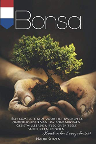 Bonsai: Een complete gids voor het kweken en onderhouden van uw bonsaibomen. Gedetailleerde uitleg over teelt, snoeien en spinnen. Kweek en houd van ... (Bonsai & Gardening - In all the languages)