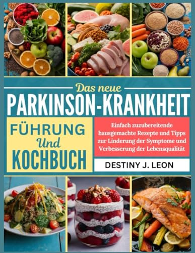 DAS NEUE PARKINSON-KRANKHEIT FÜHRUNG UND KOCHBUCH: Einfach zuzubereitende hausgemachte Rezepte und Tipps zur Linderung der Symptome und Verbesserung ... GUIDE COOKBOOK & SMOOTHIES BOOK, Band 2)